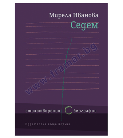 СЕДЕМ. СТИХОТВОРЕНИЯ (С) БИОГРАФИИ - МИРЕЛА ИВАНОВА - ХЕРМЕС