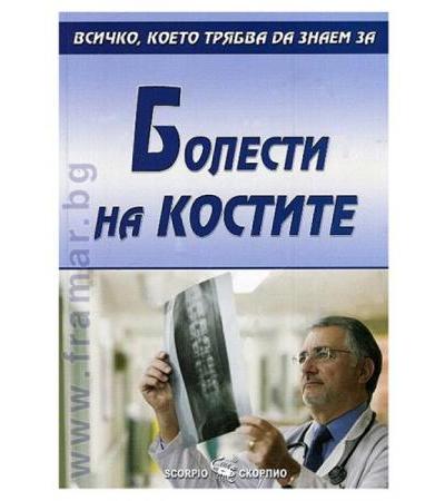 ВСИЧКО, КОЕТО ТРЯБВА ДА ЗНАЕМ ЗА БОЛЕСТИ НА КОСТИТЕ - АЛЕКСАНДРА ТАНЕВА - СКОРПИО