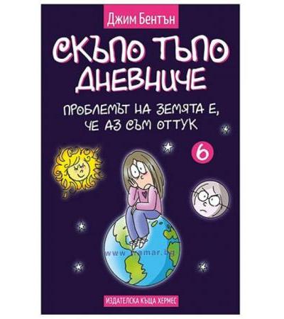 СКЪПО ТЪПО ДНЕВНИЧЕ ПРОБЛЕМЪТ НА ЗЕМЯТА Е, ЧЕ АЗ СЪМ ОТТУК - книга 6 - ДЖИМ БЕНТЪН - ХЕРМЕС