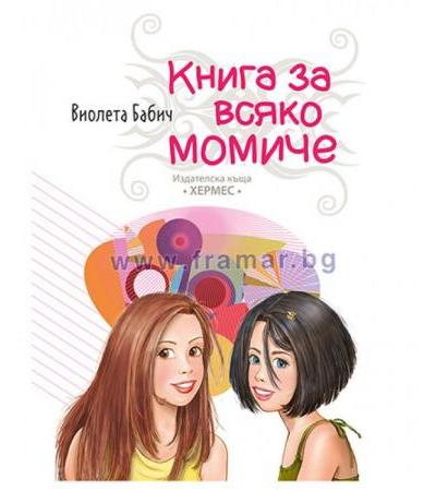 КНИГА ЗА ВСЯКО МОМИЧЕ - ВИОЛЕТА БАБИЧ - ХЕРМЕС