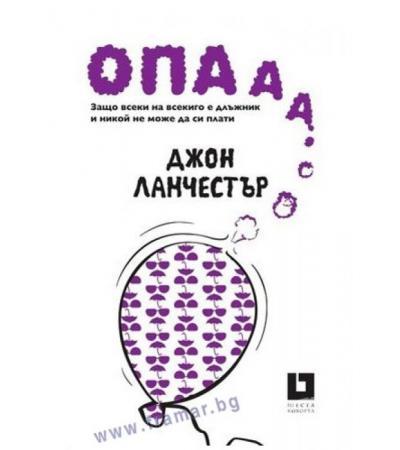 ОПААА! ЗАЩО ВСЕКИ НА ВСЕКИГО Е ДЛЪЖНИК И НИКОЙ НЕ МОЖЕ ДА СИ ПЛАТИ - ДЖОН ЛАНЧЕСТЪР - ЖАНЕТ 45