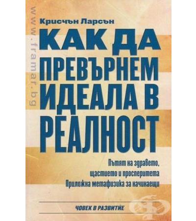 КАК ДА ПРЕВЪРНЕМ ИДЕАЛА В РЕАЛНОСТ - КРИСЧЪН ЛАРСЪН