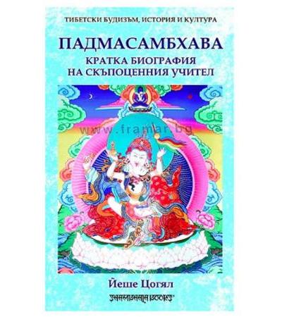 ПАДМАСАМБХАВА КРАТКА БИОГРАФИЯ НА СКЪПОЦЕННИЯ УЧИТЕЛ - ЙЕШЕ ЦОГЯЛ - ШАМБАЛА