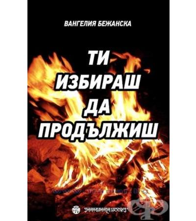 ТИ ИЗБИРАШ ДА ПРОДЪЛЖИШ - ВАНГЕЛИЯ БЕЖАНСКА
