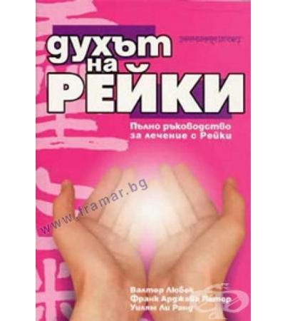 ДУХЪТ НА РЕЙКИ - ПЪЛНО РЪКОВОДСТВО ЗА ЛЕЧЕНИЕТО С РЕЙКИ - ВАЛТЕР ЛЮБЕК, УИЛЯМ ЛИ РАНД