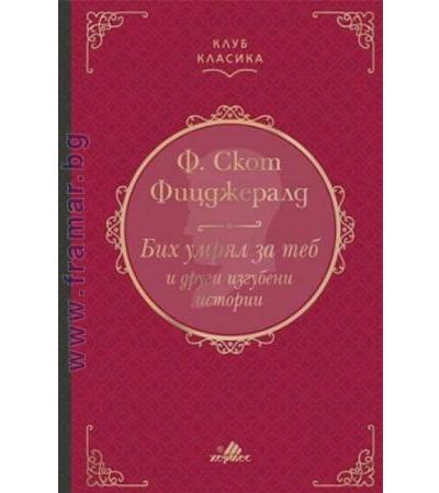 БИХ УМРЯЛ ЗА ТЕБ И ДРУГИ ИЗГУБЕНИ ИСТОРИИ /КЛУБ КЛАСИКА/ - Ф. СКОТ ФИЦДЖЕРАЛД - ХЕРМЕС