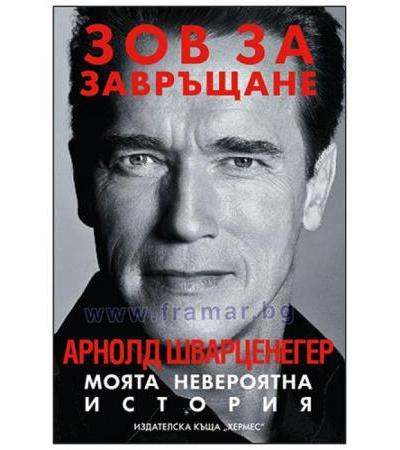 ЗОВ ЗА ЗАВРЪЩАНЕ. МОЯТА НЕВЕРОЯТНА ИСТОРИЯ - АРНОЛД ШВАРЦЕНЕГЕР - ХЕРМЕС