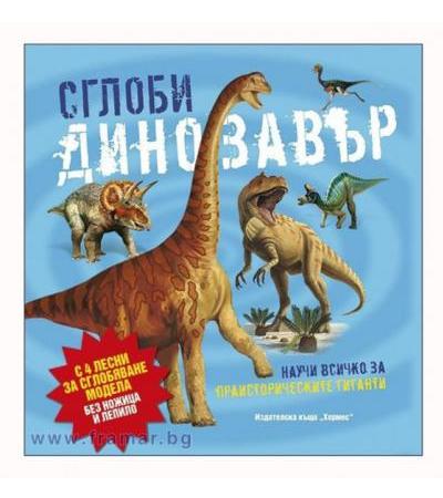 СГЛОБИ ДИНОЗАВЪР /НАУЧИ ВСИЧКО ЗА ПРАИСТОРИЧЕСКИТЕ ГИГАНТИ/ - ХЕРМЕС