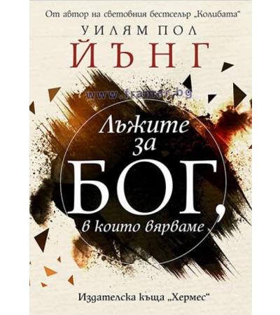 ЛЪЖИТЕ ЗА БОГ, В КОИТО ВЯРВАМЕ - УИЛЯМ ПОЛ ЙЪНГ - ХЕРМЕС