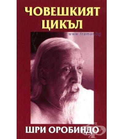 ЧОВЕШКИЯТ ЦИКЪЛ - ШРИ ОРОБИНДО