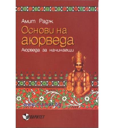 ОСНОВИ НА АЮРВЕДА. АЮРВЕДА ЗА НАЧИНАЕЩИ - АМИТ РАДЖ