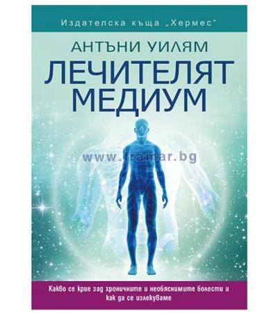ЛЕЧИТЕЛЯТ МЕДИУМ - АНТЪНИ УИЛЯМ - ХЕРМЕС
