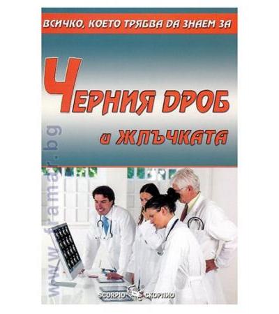 ВСИЧКО, КОЕТО ТРЯБВА ДА ЗНАЕМ ЗА ЧЕРНИЯ ДРОБ И ЖЛЪЧКАТА - АЛЕКСАНДРА ТАНЕВА - СКОРПИО