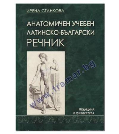 АНАТОМИЧЕН УЧЕБЕН ЛАТИНСКО-БЪЛГАРСКИ РЕЧНИК - И. СТАНКОВА - МЕДИЦИНА И ФИЗКУЛТУРА