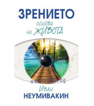 ЗРЕНИЕТО - ОСНОВА НА ЖИВОТА - ИВАН НЕУМИВАКИН