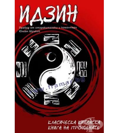 ИДЗИН: КЛАСИЧЕСКА КИТАЙСКА КНИГА НА ПРОМЕНИТЕ - ЮЛИАН ЩУЦКИЙ