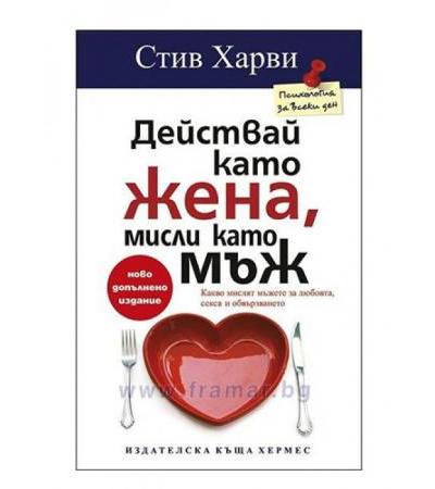 ДЕЙСТВАЙ КАТО ЖЕНА, МИСЛИ КАТО МЪЖ - СТИВ ХАРВИ, ДИНИЙН МИЛНЪР - ХЕРМЕС