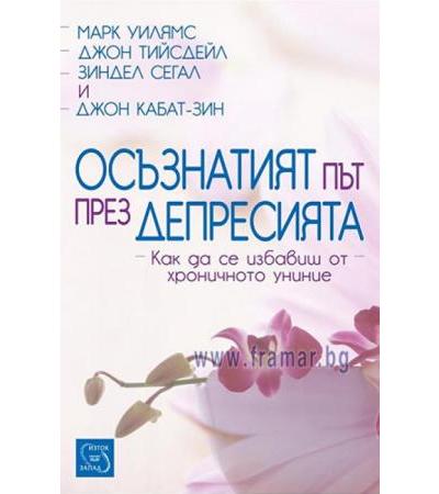 ОСЪЗНАТИЯТ ПЪТ ПРЕЗ ДЕПРЕСИЯТА - ДЖОН КАБАТ-ЗИН, МАРК УИЛЯМС, ДЖОН ТИЙСДЕЙЛ, ЗИНДЕЛ СЕГАЛ - ИЗТОК - ЗАПАД