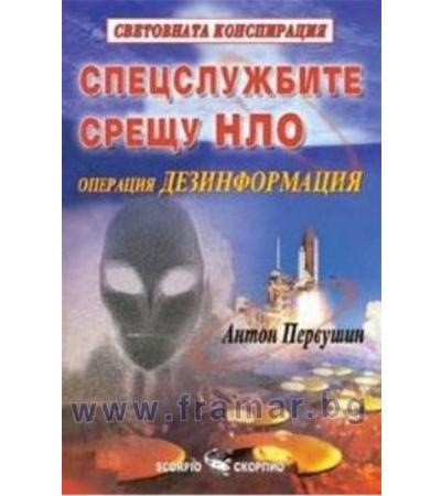 СПЕЦСЛУЖБИТЕ СРЕЩУ НЛО - ОПЕРАЦИЯ ДЕЗИНФОРМАЦИЯ - АНТОН ПЕРВУШИН - СКОРПИО