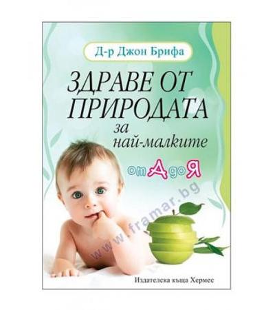 ЗДРАВЕ ОТ ПРИРОДАТА ЗА НАЙ-МАЛКИТЕ - ОТ А ДО Я - Д-Р ДЖОН БРИФА - ХЕРМЕС