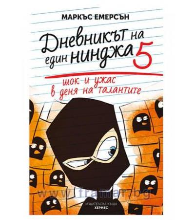 ШОК И УЖАС В ДЕНЯ НА ТАЛАНТИТЕ: ДНЕВНИКЪТ НА ЕДНА НИНДЖА - КНИГА 5 - МАРКЪС ЕМЕРСЪН - ХЕРМЕС