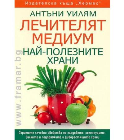 ЛЕЧИТЕЛЯТ МЕДИУМ - НАЙ-ПОЛЕЗНИТЕ ХРАНИ - АНТЪНИ УИЛЯМ - ХЕРМЕС