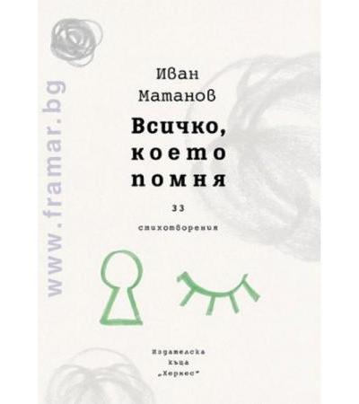 ВСИЧКО, КОЕТО ПОМНЯ. 33 СТИХОТВОРЕНИЯ - ИВАН МАТАНОВ - ХЕРМЕС