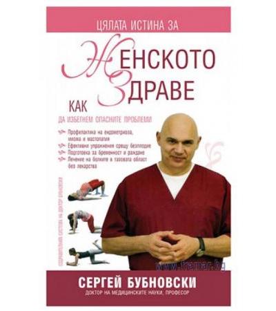 ЦЯЛАТА ИСТИНА ЗА ЖЕНСКОТО ЗДРАВЕ. КАК ДА ИЗБЕГНЕМ ОПАСНИТЕ ПРОБЛЕМИ - СЕРГЕЙ БУБНОВСКИ
